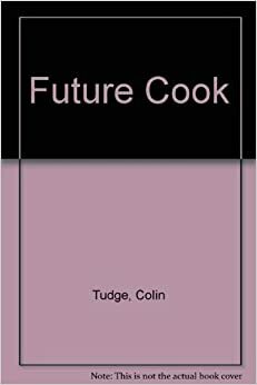 Future Cook: A Taste of Things to Come by Colin Tudge