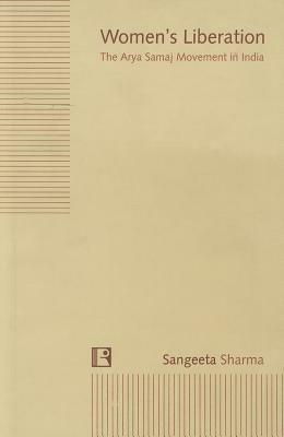 Women's Liberation: The Arya Samaj Movement in India by Sangeeta Sharma