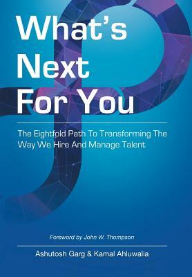 What's Next for You: The Eightfold Path to Transforming the Way We Hire and Manage Talent by Ashutosh Garg, Kamal Ahluwalia