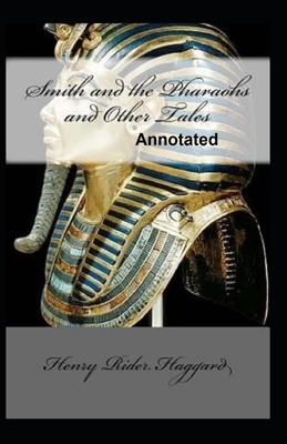 Smith and the Pharaohs, and other Tales Annotated by H. Rider Haggard