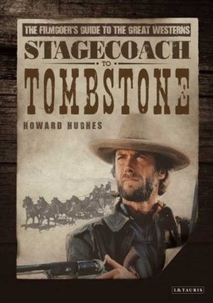 Stagecoach to Tombstone: The Filmgoers' Guide to Great Westerns by Howard Hughes