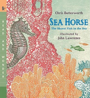 Sea Horse: The Shyest Fish in the Sea by Chris Butterworth