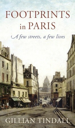 Footprints in Paris: A Few Streets, A Few Lives by Gillian Tindall