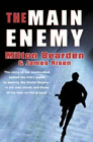 The Main Enemy: The Secret Story of the CIA's Bloodiest Battle by James Risen, Milton Bearden