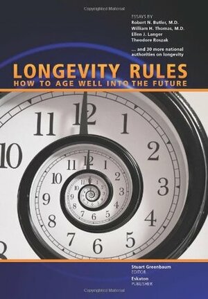 Longevity Rules: How to Age Well Into the Future by Theodore Roszak, Robert N. Butler, William H. Thomas, Ellen J. Langer, Stuart Greenbaum