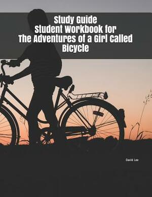 Study Guide Student Workbook for The Adventures of a Girl Called Bicycle by David Lee