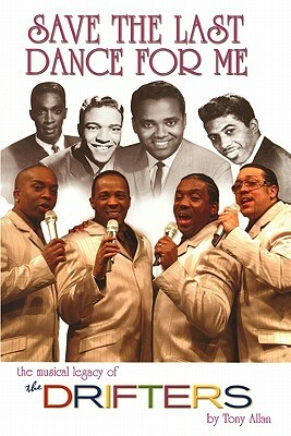 Save the Last Dance for Me: The Musical Legacy of the Drifters by Tony Allan