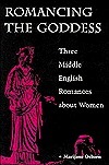Romancing the Goddess: Three Middle English Romances about Women by Marijane Osborn