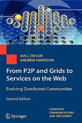 From P2P and Grids to Services on the Web: Evolving Distributed Communities by Andrew Harrison, Ian J. Taylor