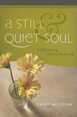 A Still & Quiet Soul: Embracing Contentment by Cathy Messecar
