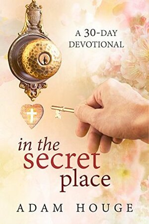 In the Secret Place: A 30 Day Devotional by Adam Houge