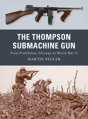 The Thompson Submachine Gun by Martin Pegler