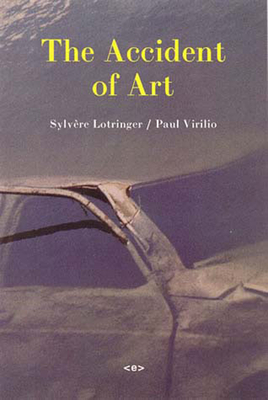 The Accident of Art by Paul Virilio, Sylvere Lotringer