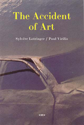 The Accident of Art by Sylvère Lotringer, Paul Virilio