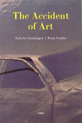 The Accident of Art by Sylvere Lotringer, Paul Virilio