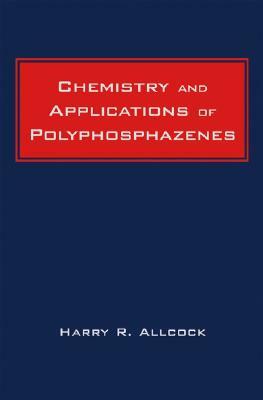Chemistry and Applications of Polyphosphazenes by Harry R. Allcock