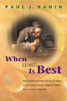 When Least Is Best: How Mathematicians Discovered Many Clever Ways to Make Things as Small (or as Large) as Possible by Paul J. Nahin