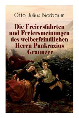 Die Freiersfahrten und Freiersmeinungen des weiberfeindlichen Herrn Pankrazius Graunzer: Satire-Roman by Otto Julius Bierbaum
