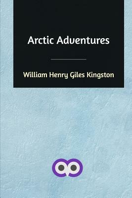 Arctic Adventures by William Henry Giles Kingston