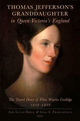 Thomas Jefferson's Granddaughter in Queen Victoria's England: The Travel Diary of Ellen Wayles Coolidge, 1838-1839 by Ellen Wayles Coolidge