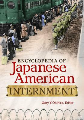 Encyclopedia of Japanese American Internment by Gary Y. Okihiro