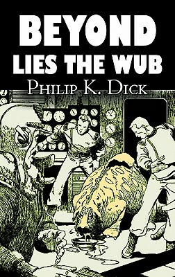 Beyond Lies the Wub by Philip K. Dick, Science Fiction, Fantasy by Philip K. Dick