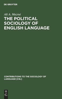 The Political Sociology of English Language: An African Perspective by Ali a. Mazrui