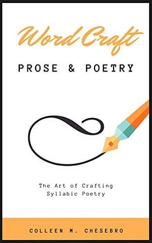 Word Craft: Prose & Poetry: The Art of Crafting Syllabic Poetry by Colleen M. Chesebro