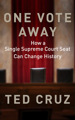 One Vote Away: How a Single Supreme Court Seat Can Change History by Ted Cruz