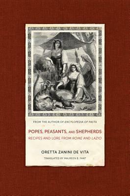 Popes, Peasants, and Shepherds: Recipes and Lore from Rome and Lazio by Vita Oretta Zanini De, Maureen B Fant