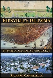 Bienville's Dilemma: A Historical Geography of New Orleans by Richard Campanella