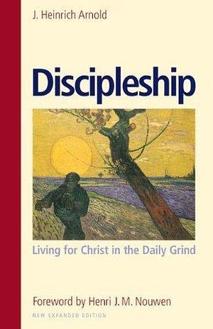 Discipleship: Living for Christ in the Daily Grind by Henri J.M. Nouwen, Henri J.M. Nouwen, J. Heinrich Arnold