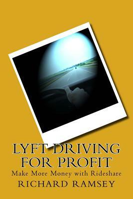 Lyft Driving for Profit: Make More Money with Rideshare by Richard Ramsey