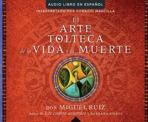 El Arte Tolteca de la Vida Y La Muerte (the Toltec Art of Life and Death) by Don Miguel Ruiz