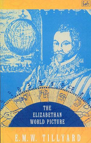 The Elizabethan World Picture by E M W Tillyard