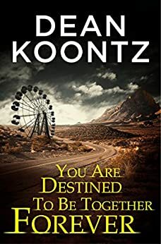 You Are Destined To Be Together Forever by Dean Koontz