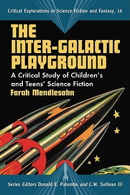 The Inter-Galactic Playground: A Critical Study of Children's and Teens' Science Fiction by Farah Mendlesohn