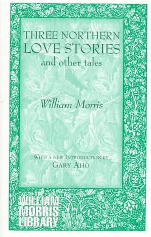Three Northern Love Stories and Other Tales by William Morris