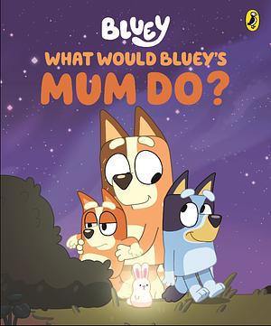 Bluey: What Would Bluey's Mum Do?: A Mother's Day Book by Bluey