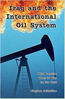 Iraq and the International Oil System: Why America Went to War in the Gulf by Stephen C. Pelletiere