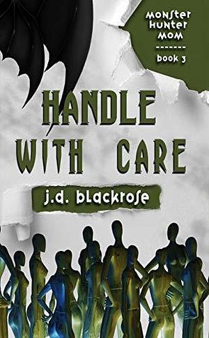 Handle with Care by J.D. Blackrose, J.D. Blackrose