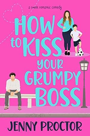 How to Kiss Your Grumpy Boss by Jenny Proctor, Jenny Proctor