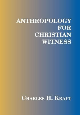 Anthropology for Christian Witness by Charles H. Kraft
