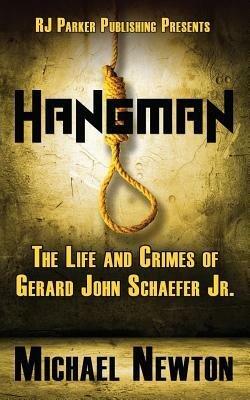 Hangman: The Life and Crimes of Gerard John Schaefer by Rj Parker Publishing, Michael Newton