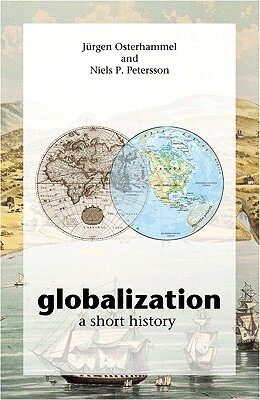 Globalization: A Short History by Jurgen Osterhammel, Jürgen Osterhammel, Niels P. Petersson