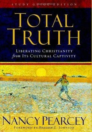 Total Truth: Liberating Christianity from Its Cultural Captivity by Nancy R. Pearcey, Nancy R. Pearcey
