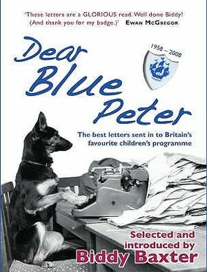 Dear Blue Peter...: The Best Of 50 Years Of Letters To Britain's Favourite Children's Programme 1958 2008 by Biddy Baxter