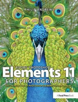 Adobe Photoshop Elements 11 for Photographers: The Creative Use of Photoshop Elements by Philip Andrews