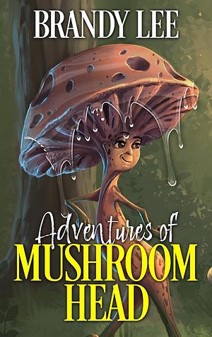 Adventures of Mushroom Head by Brandy Lee