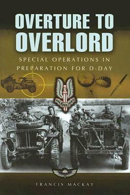 Overture to Overlord: The Preparations for D-Day North West Europe by Francis MacKay